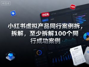 小红书虚拟产品同行案例拆解,至少拆解100个同行成功案例-第一资源库
