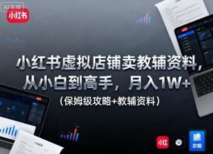 小红书虚拟店铺卖教辅资料，从小白到高手，月入1W+（保姆级攻略+教辅资料）-第一资源库