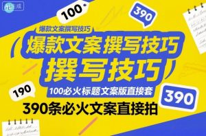 爆款文案撰写技巧，100个必火标题文案模版直接套，390条必火文案直接拍-第一资源库