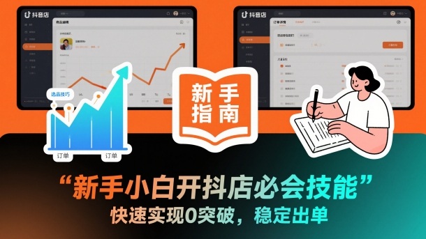 新手小白开抖店必会技能,快速实现0突破,稳定出单-第一资源库