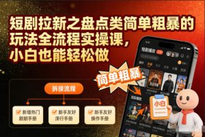 短剧拉新之盘点类简单粗暴的玩法全流程实操课,小白也能轻松做-第一资源库