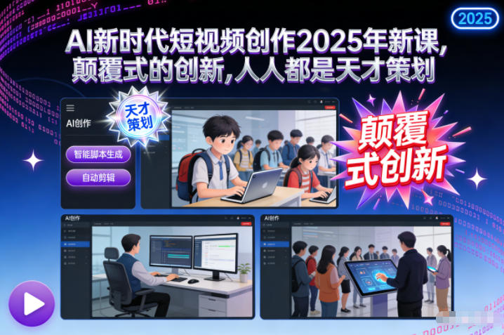 AI新时代短视频创作2025年新课,颠覆式的创新,人人都是天才策划-第一资源库