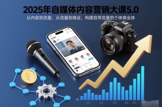 2025年自媒体内容营销大课5.0,从内容到流量,从流量到商业,构建自带流量的个体商业体-第一资源库