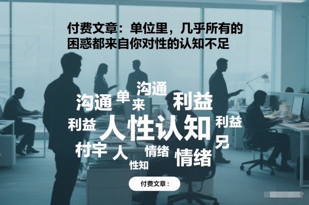 付费文章:单位里,几乎所有的困惑都来自你对人性的认知不足-第一资源库