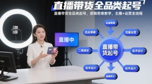 直播带货全品类起号,逻辑思维教学,主播+运营全流程-第一资源库