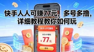 快手人人可賺77米，多号多撸，详细教程教你如何玩【揭秘】-第一资源库
