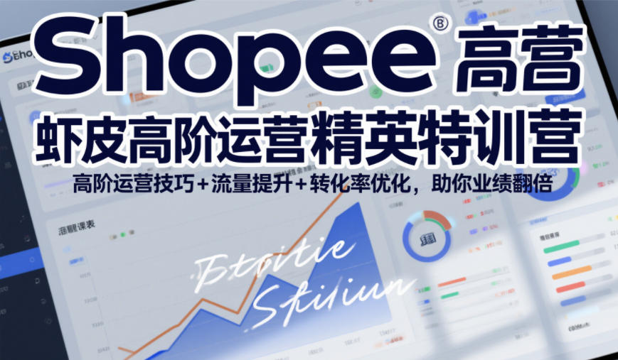 Shopee虾皮高阶运营精英特训营,高阶运营技巧+流量提升+转化率优化,助你业绩翻倍-第一资源库