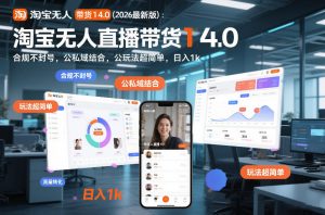 淘宝无人直播带货14.0（2026最新版）：合规不封号，公私域结合，玩法超简单，日入1k+【揭秘】-第一资源库