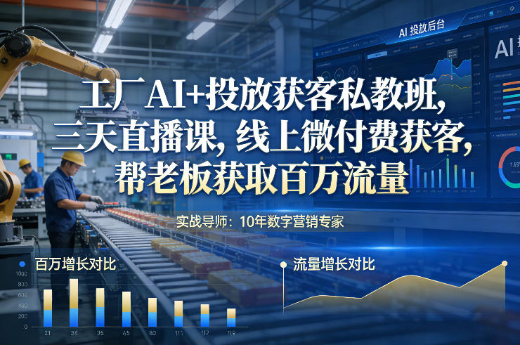 工厂AI+投放获客私教班,三天直播课,线上微付费获客,帮老板获取百万流量-第一资源库