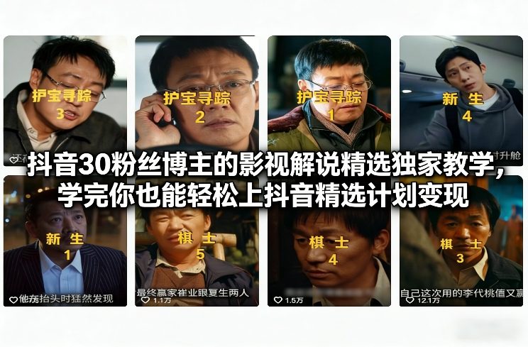 抖音30万粉丝博主的影视解说精选独家教学,学完你也能轻松上抖音精选计划变现-第一资源库