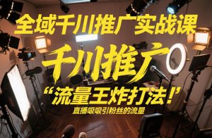 全域千川推广实战课,这课直接把“流量王炸打法”给你怼到手里,千川打爆直播间(2026年2月)-第一资源库
